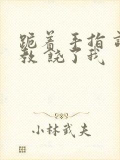 跪着 手指 调教 饶了我