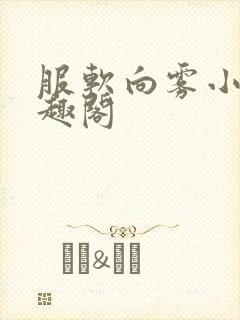 服软向雾小说笔趣阁