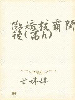 傲娇校霸开荤以后(高h)