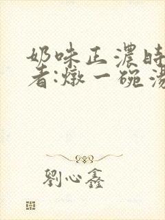 奶味正浓时 作者:炖一碗汤