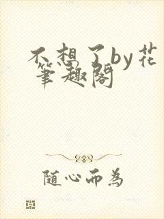 不想了by花卷 笔趣阁