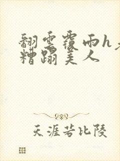 翻云覆雨h老头糟蹋美人