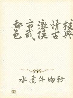 都市激情校园春色武侠古典