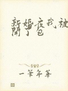 新婚夜我被伴郎开了包