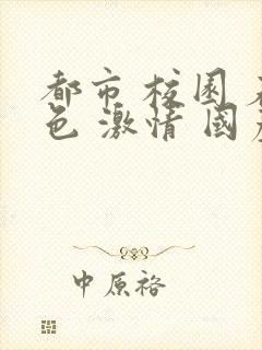 都市 校园 春色 激情 国产