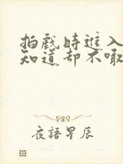 拍戏时进入导演知道却不喊停