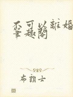 不可以离婚by笔趣阁