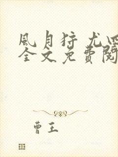 风月狩 尤四姐全文免费阅读笔趣阁