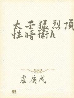 太子猛烈顶弄双性暗卫h