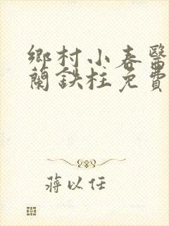 乡村小春医王淑兰铁柱免费阅读全文