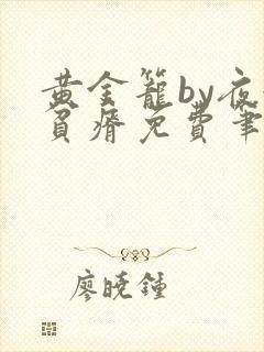 黄金笼by夜很贫瘠免费笔趣阁