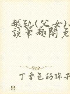 越轨(父女)小说笔趣阁免费阅读