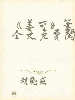 《姜可》笔趣阁全文免费阅读