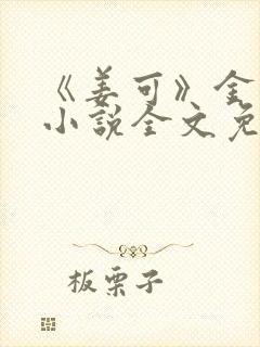 《姜可》金银花小说全文免费阅读