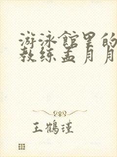 游泳馆里的两个教练孟月月