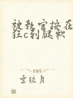 被教官按在寝室狂c到腿软