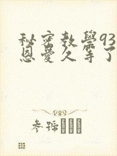 秘密教学93话恩爱久等了梦境