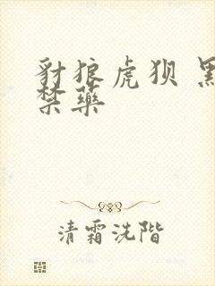 豺狼虎狈 黑色禁药