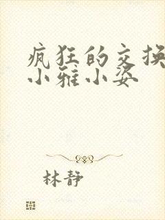 疯狂的交换小静小雅小姿