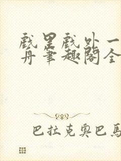 戏里戏外一叶孤舟笔趣阁全文