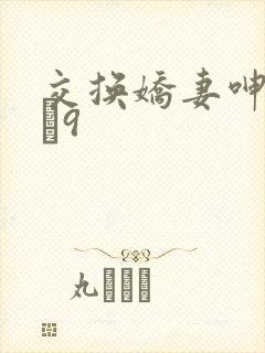 交换娇妻呻吟1–9