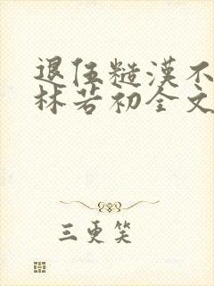 退伍糙汉不经撩林若初全文