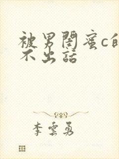 被男闺蜜c的说不出话