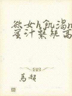 欲女h饥渴np蜜汁系统高hnp