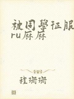 被同学征服的巨ru麻麻