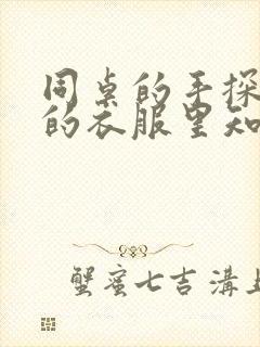 同桌的手探到我的衣服里知乎免费