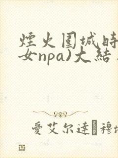 烟火围城时(父女npa)大结局