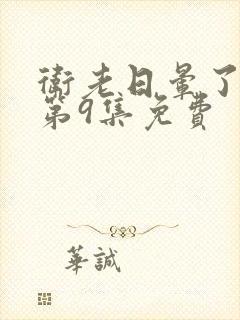 卫老日晕了淑蓉第9集免费