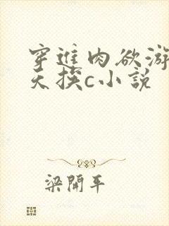 穿进肉欲游戏每天挨c小说