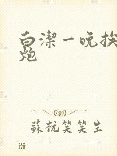 白洁一晚挨十二炮