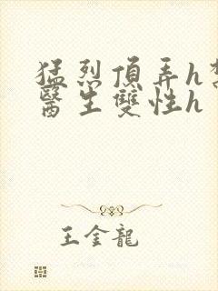 猛烈顶弄h禁欲医生双性h