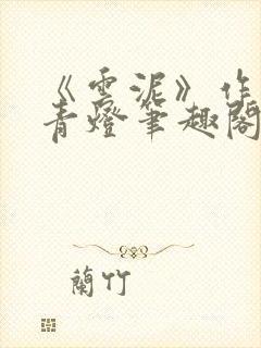 《云泥》作者:青灯笔趣阁