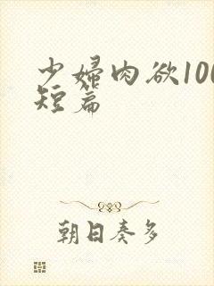 少妇肉欲100短篇