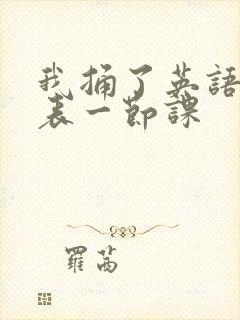 我捅了英语课代表一节课