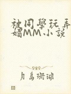 被同学玩弄的妩媚MM小说