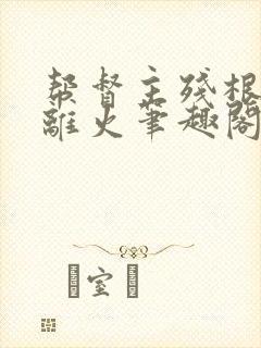 帮督主残根排尿离火笔趣阁