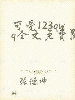 可爱123qwq全文免费阅读笔趣阁