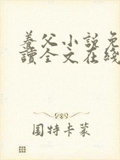 养父小说免费阅读全文在线阅笔趣无弹窗