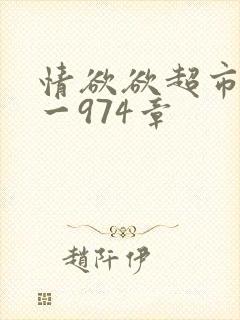 情欲欲超市之1一974章