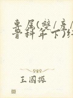 专属(双/产/骨科年下)纤仟