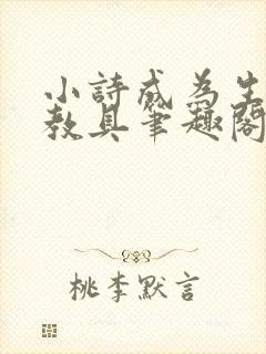 小诗成为生物课教具笔趣阁