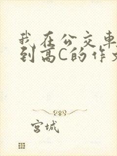 我在公交车上弄到高C的作文