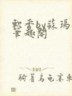 软香by苏玛丽笔趣阁