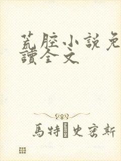 荒腔小说免费阅读全文