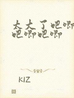 太大了吧唧吧唧吧唧吧唧