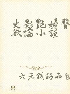 火影艳妇臀荡乳欲伦小说